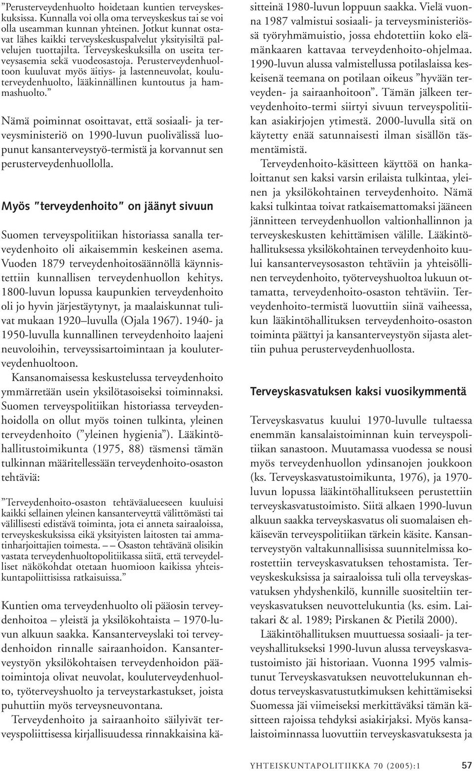 Perusterveydenhuoltoon kuuluvat myös äitiys- ja lastenneuvolat, kouluterveydenhuolto, lääkinnällinen kuntoutus ja hammashuolto.