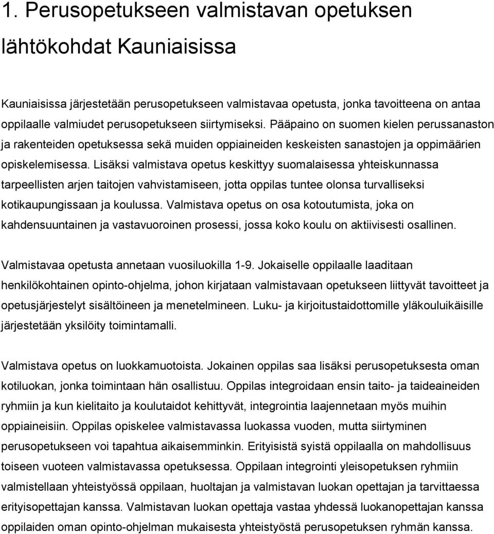 Lisäksi valmistava opetus keskittyy suomalaisessa yhteiskunnassa tarpeellisten arjen taitojen vahvistamiseen, jotta oppilas tuntee olonsa turvalliseksi kotikaupungissaan ja koulussa.