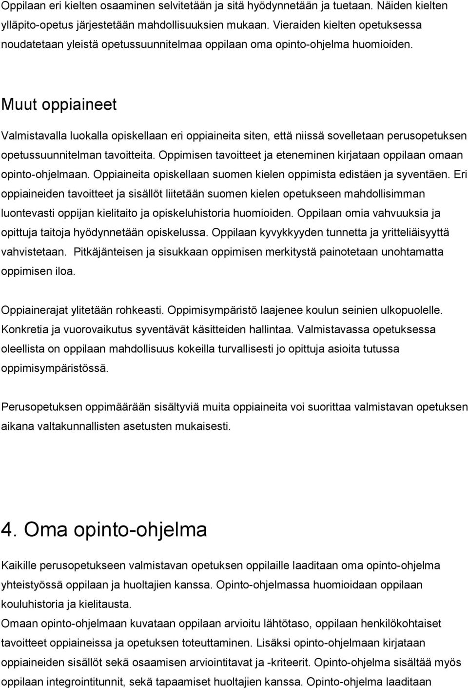 Muut oppiaineet Valmistavalla luokalla opiskellaan eri oppiaineita siten, että niissä sovelletaan perusopetuksen opetussuunnitelman tavoitteita.