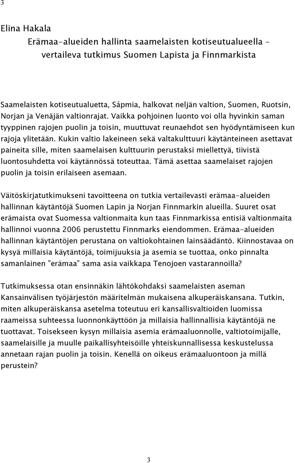 Kukin valtio lakeineen sekä valtakulttuuri käytänteineen asettavat paineita sille, miten saamelaisen kulttuurin perustaksi miellettyä, tiivistä luontosuhdetta voi käytännössä toteuttaa.