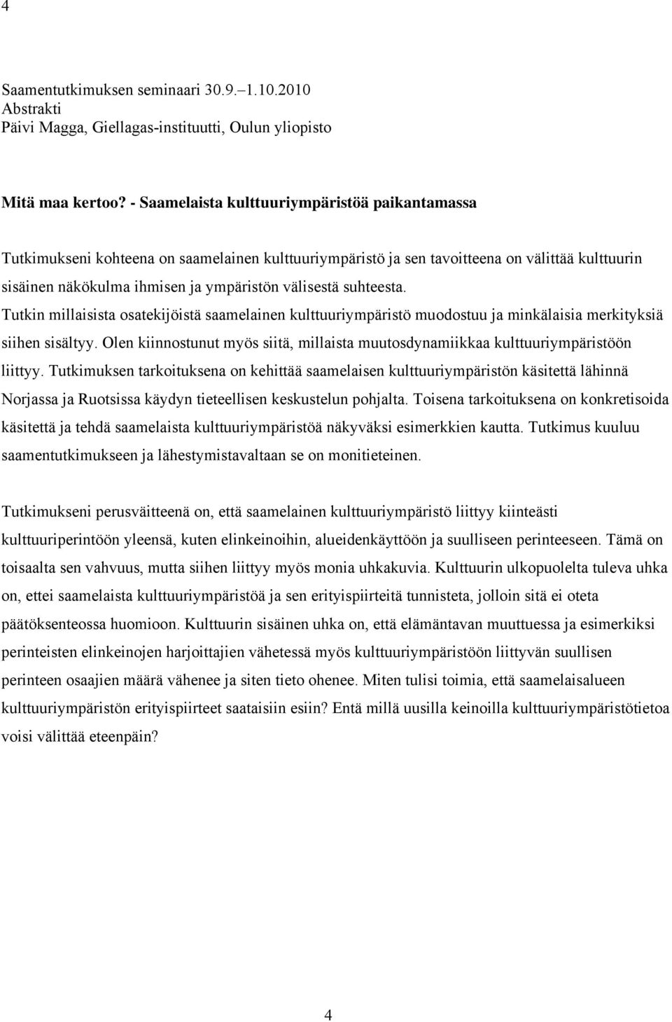 suhteesta. Tutkin millaisista osatekijöistä saamelainen kulttuuriympäristö muodostuu ja minkälaisia merkityksiä siihen sisältyy.