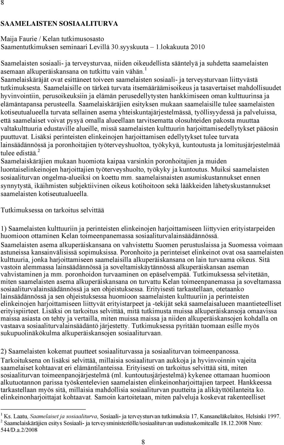 1 Saamelaiskäräjät ovat esittäneet toiveen saamelaisten sosiaali- ja terveysturvaan liittyvästä tutkimuksesta.