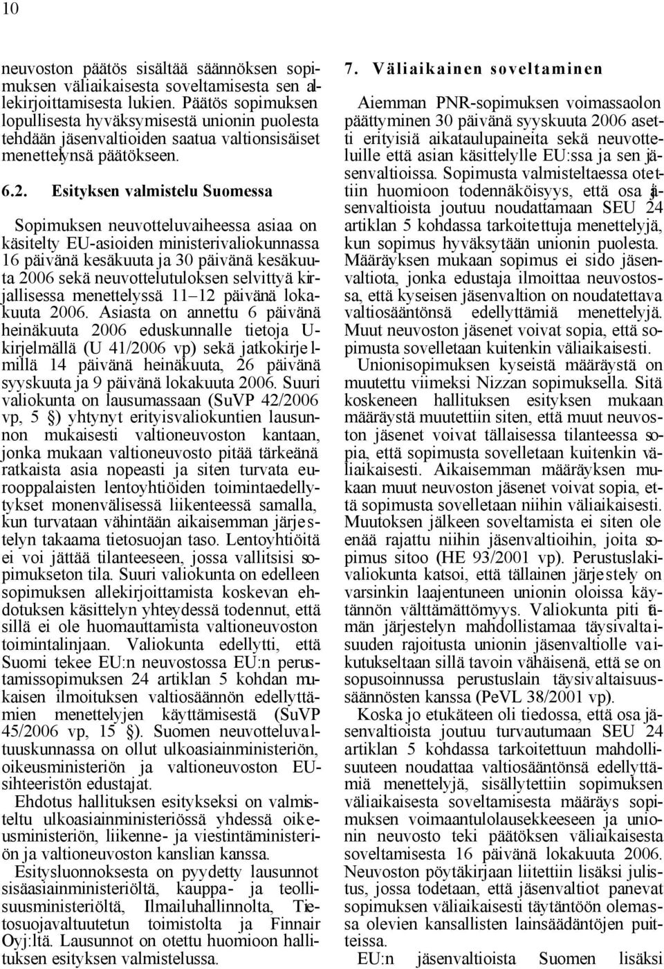 Esityksen valmistelu Suomessa Sopimuksen neuvotteluvaiheessa asiaa on käsitelty EU-asioiden ministerivaliokunnassa 16 päivänä kesäkuuta ja 30 päivänä kesäkuuta 2006 sekä neuvottelutuloksen selvittyä