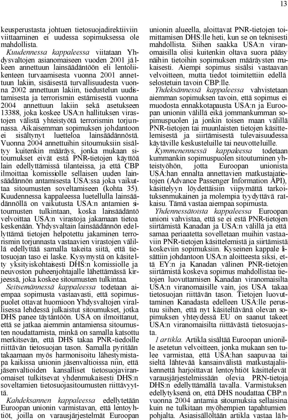 turvallisuudesta vuonna 2002 annettuun lakiin, tiedustelun uudistamisesta ja terrorismin estämisestä vuonna 2004 annettuun lakiin sekä asetukseen 13388, joka koskee USA:n hallituksen virastojen