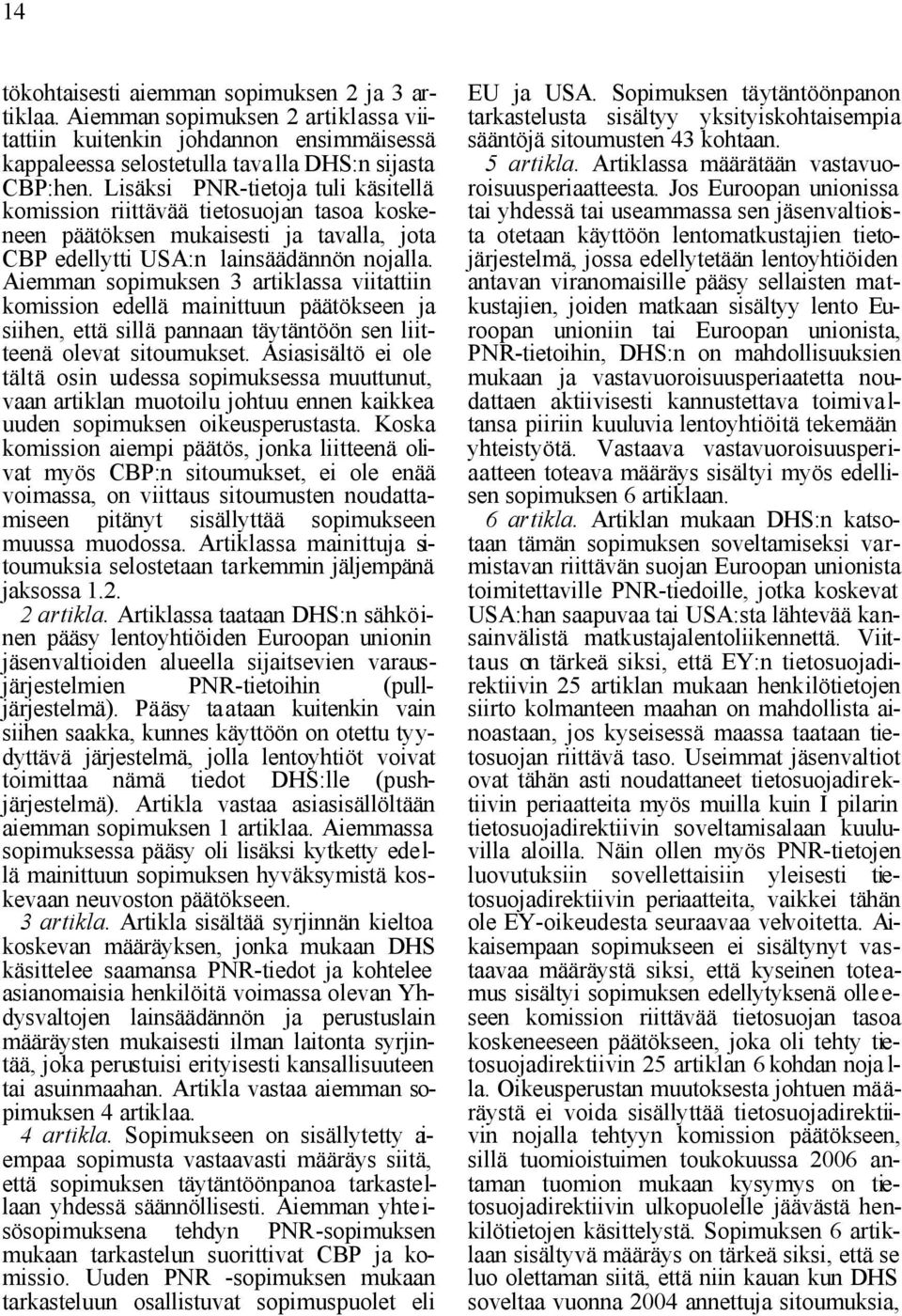 Aiemman sopimuksen 3 artiklassa viitattiin komission edellä mainittuun päätökseen ja siihen, että sillä pannaan täytäntöön sen liitteenä olevat sitoumukset.