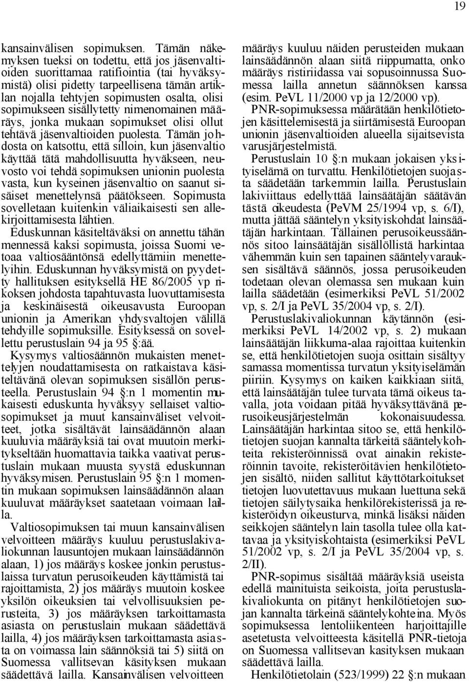 sopimukseen sisällytetty nimenomainen määräys, jonka mukaan sopimukset olisi ollut tehtävä jäsenvaltioiden puolesta.