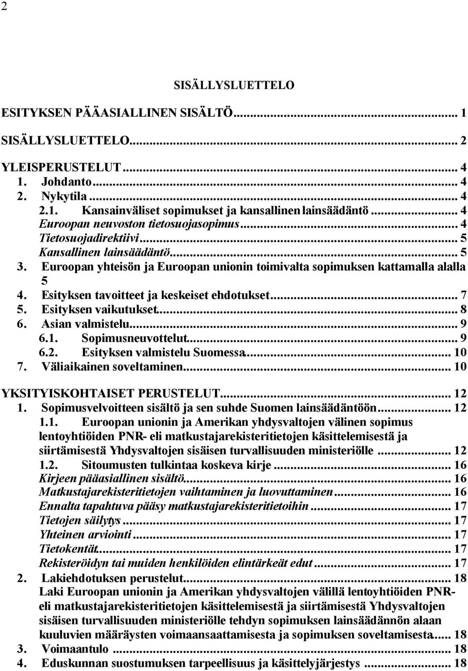 Esityksen tavoitteet ja keskeiset ehdotukset... 7 5. Esityksen vaikutukset... 8 6. Asian valmistelu... 9 6.1. Sopimusneuvottelut... 9 6.2. Esityksen valmistelu Suomessa... 10 7.