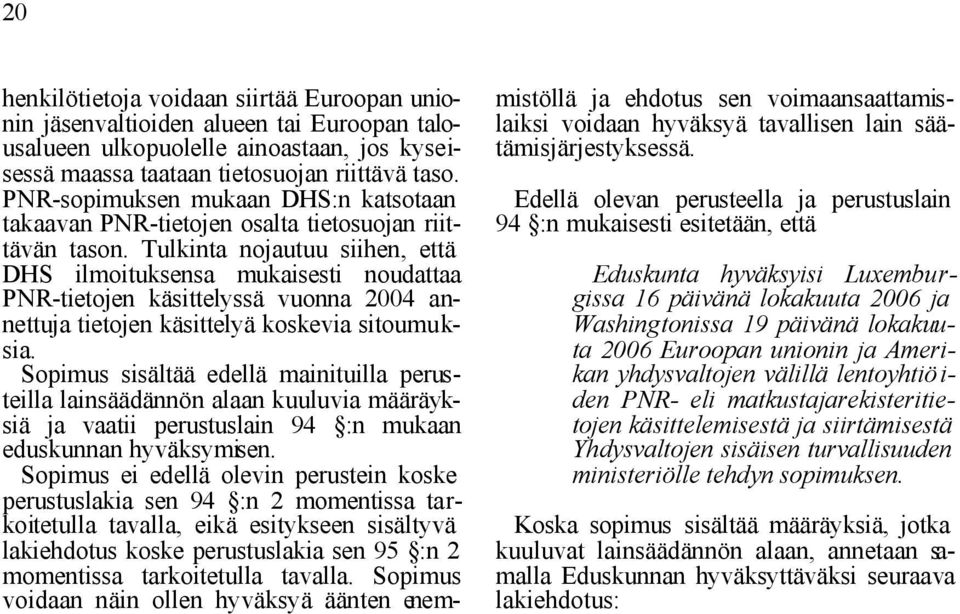 Tulkinta nojautuu siihen, että DHS ilmoituksensa mukaisesti noudattaa PNR-tietojen käsittelyssä vuonna 2004 annettuja tietojen käsittelyä koskevia sitoumuksia.