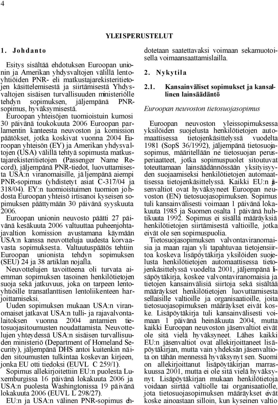 turvallisuuden ministeriölle tehdyn sopimuksen, jäljempänä PNRsopimus, hyväksymisestä.