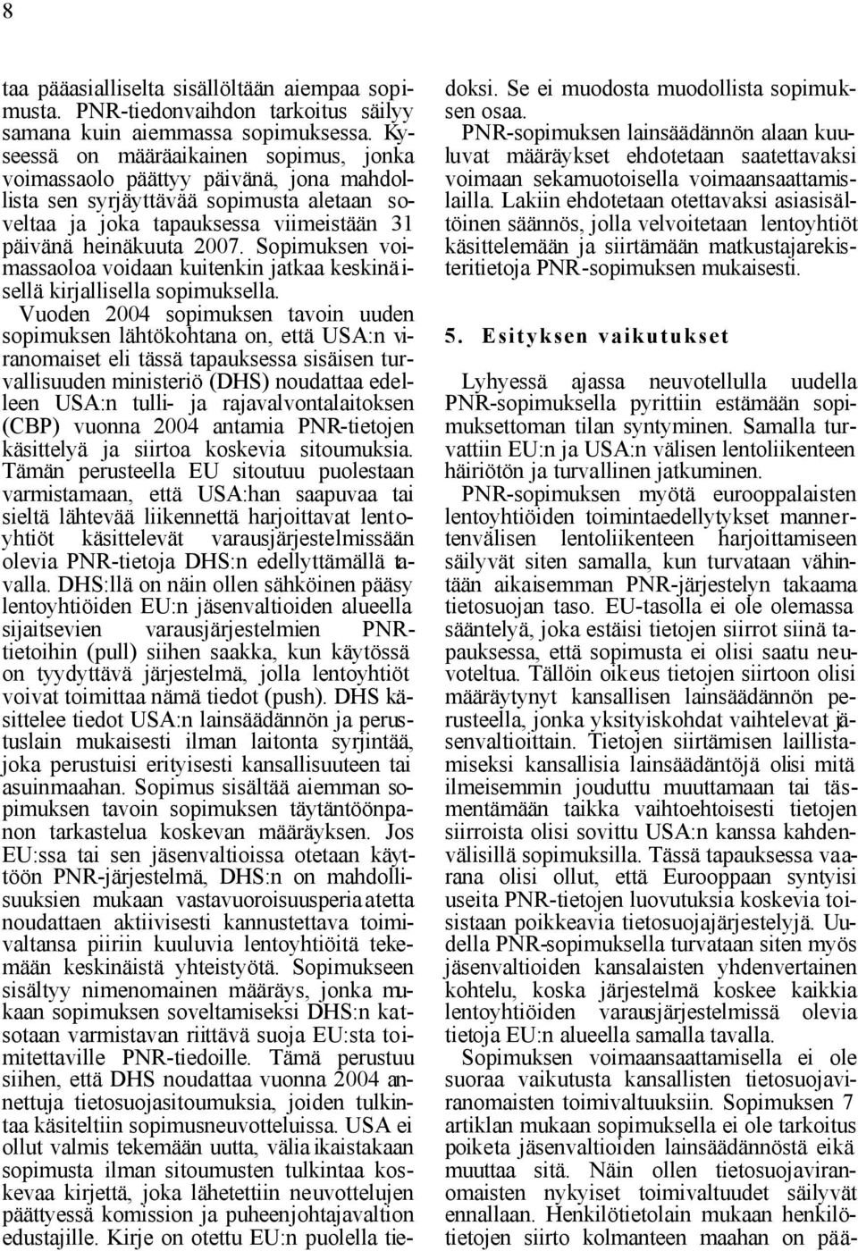 Sopimuksen voimassaoloa voidaan kuitenkin jatkaa keskinä i- sellä kirjallisella sopimuksella.