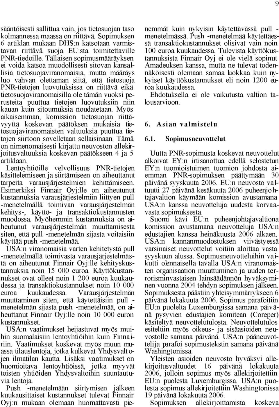 eikä tietosuojaviranomaisilla ole tämän vuoksi perusteita puuttua tietojen luovutuksiin niin kauan kuin sitoumuksia noudatetaan.