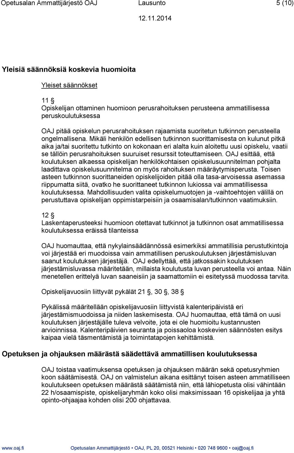 Mikäli henkilön edellisen tutkinnon suorittamisesta on kulunut pitkä aika ja/tai suoritettu tutkinto on kokonaan eri alalta kuin aloitettu uusi opiskelu, vaatii se tällöin perusrahoituksen suuruiset