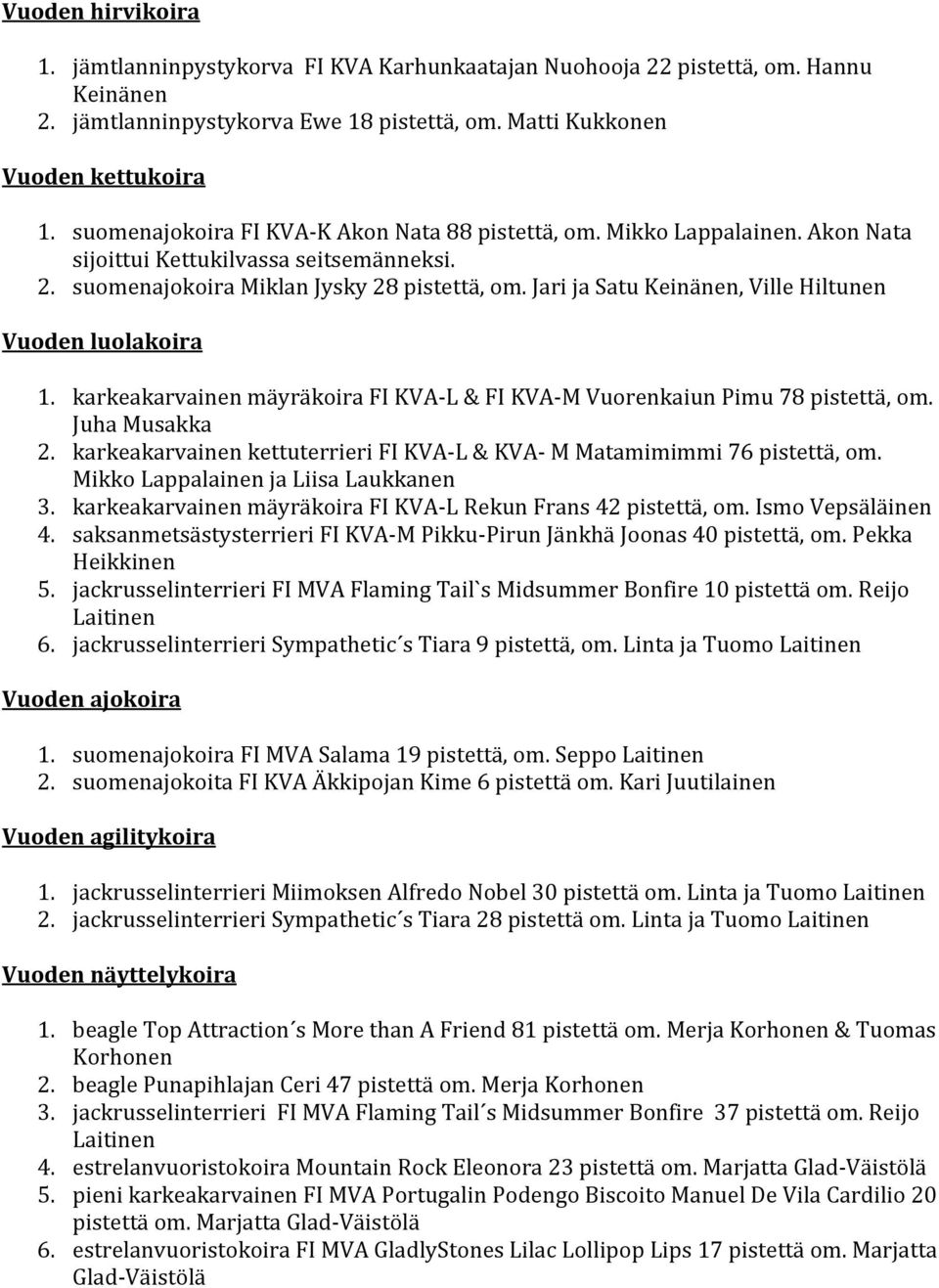 Jari ja Satu Keinänen, Ville Hiltunen Vuoden luolakoira 1. karkeakarvainen mäyräkoira FI KVA L & FI KVA M Vuorenkaiun Pimu 78 pistettä, om. Juha Musakka 2.