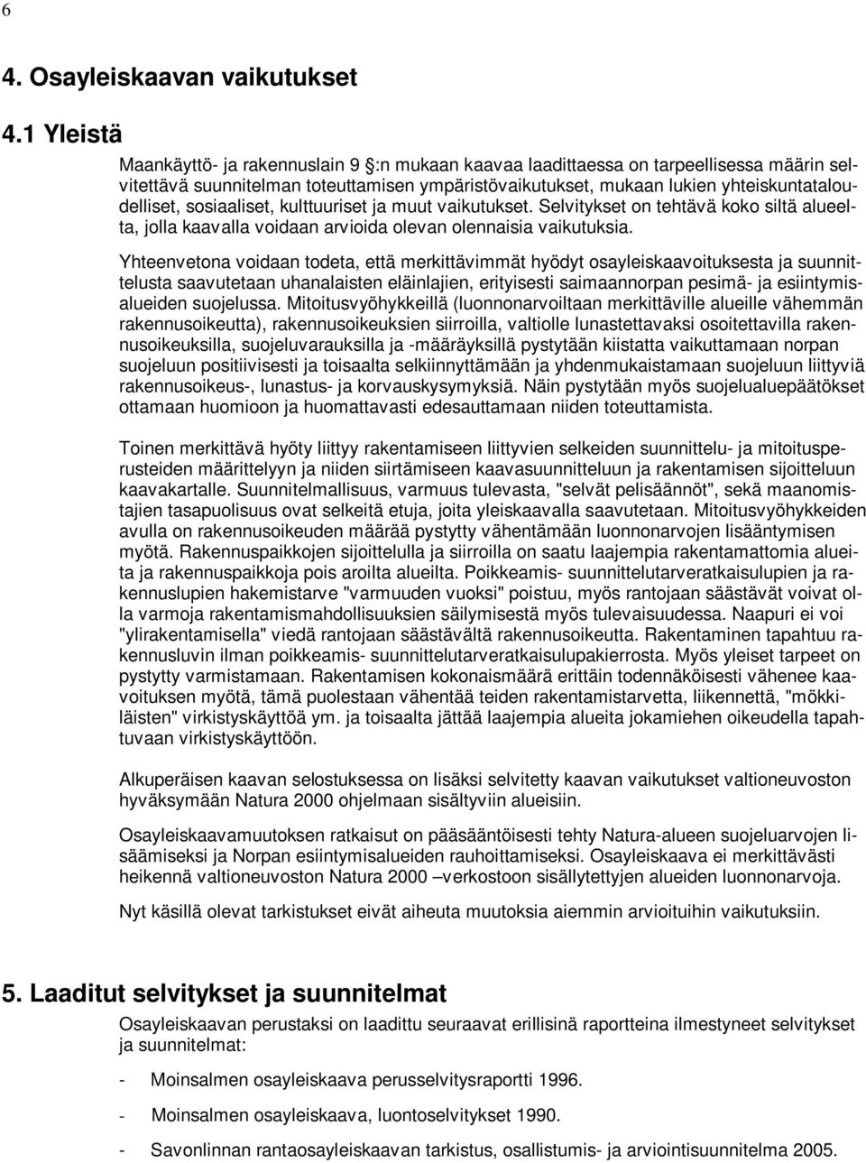 sosiaaliset, kulttuuriset ja muut vaikutukset. Selvitykset on tehtävä koko siltä alueelta, jolla kaavalla voidaan arvioida olevan olennaisia vaikutuksia.