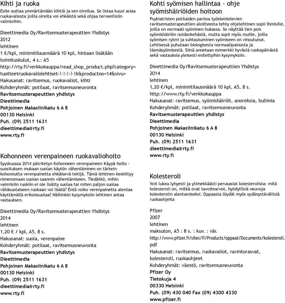 !!!!6&productno=14&sivu= Hakusanat: ravitsemus, ruokavaliot, kihti Kohderyhmät: potilaat, Kohonneen verenpaineen ruokavaliohoito Syyskuussa päivitetyn Kohonneen verenpaineen Käypä hoito suosituksen