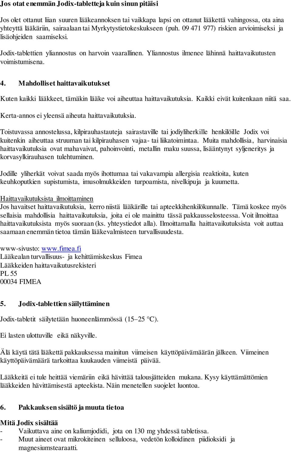 Yliannostus ilmenee lähinnä haittavaikutusten voimistumisena. 4. Mahdolliset haittavaikutukset Kuten kaikki lääkkeet, tämäkin lääke voi aiheuttaa haittavaikutuksia. Kaikki eivät kuitenkaan niitä saa.