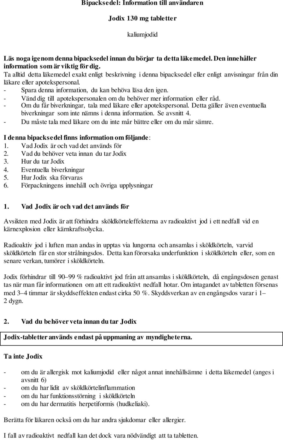 - Vänd dig till apotekspersonalen om du behöver mer information eller råd. - Om du får biverkningar, tala med läkare eller apotekspersonal.