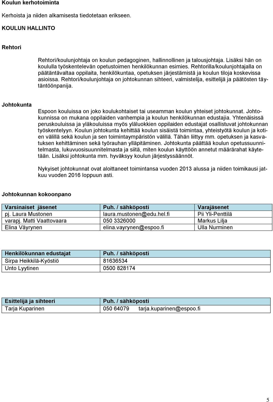Rehtorilla/koulunjohtajalla on päätäntävaltaa oppilaita, henkilökuntaa, opetuksen järjestämistä ja koulun tiloja koskevissa asioissa.