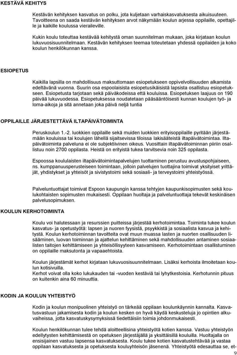 Kukin koulu toteuttaa kestävää kehitystä oman suunnitelman mukaan, joka kirjataan koulun lukuvuosisuunnitelmaan.