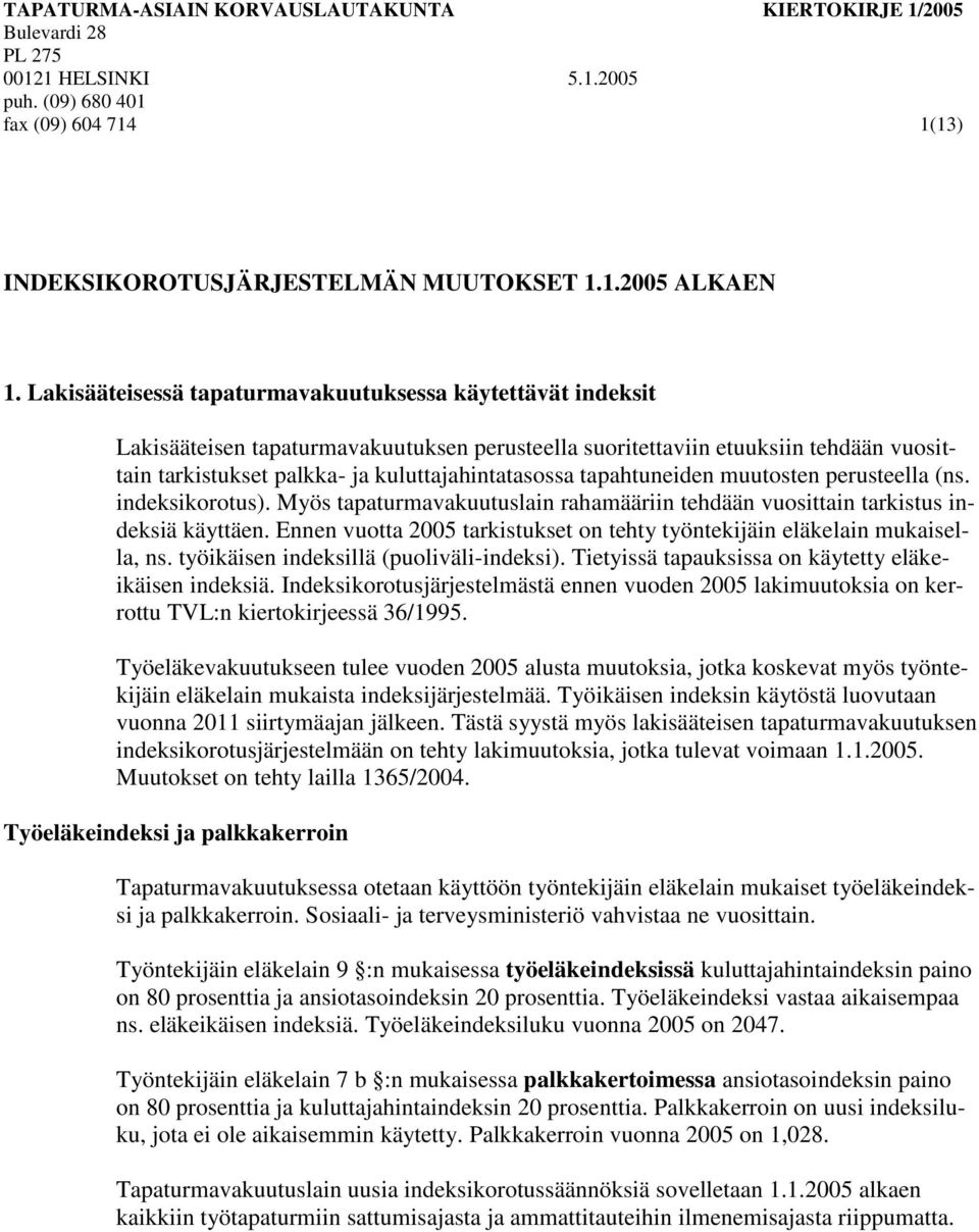 tapahtuneiden muutosten perusteella (ns. indeksikorotus). Myös tapaturmavakuutuslain rahamääriin tehdään vuosittain tarkistus indeksiä käyttäen.