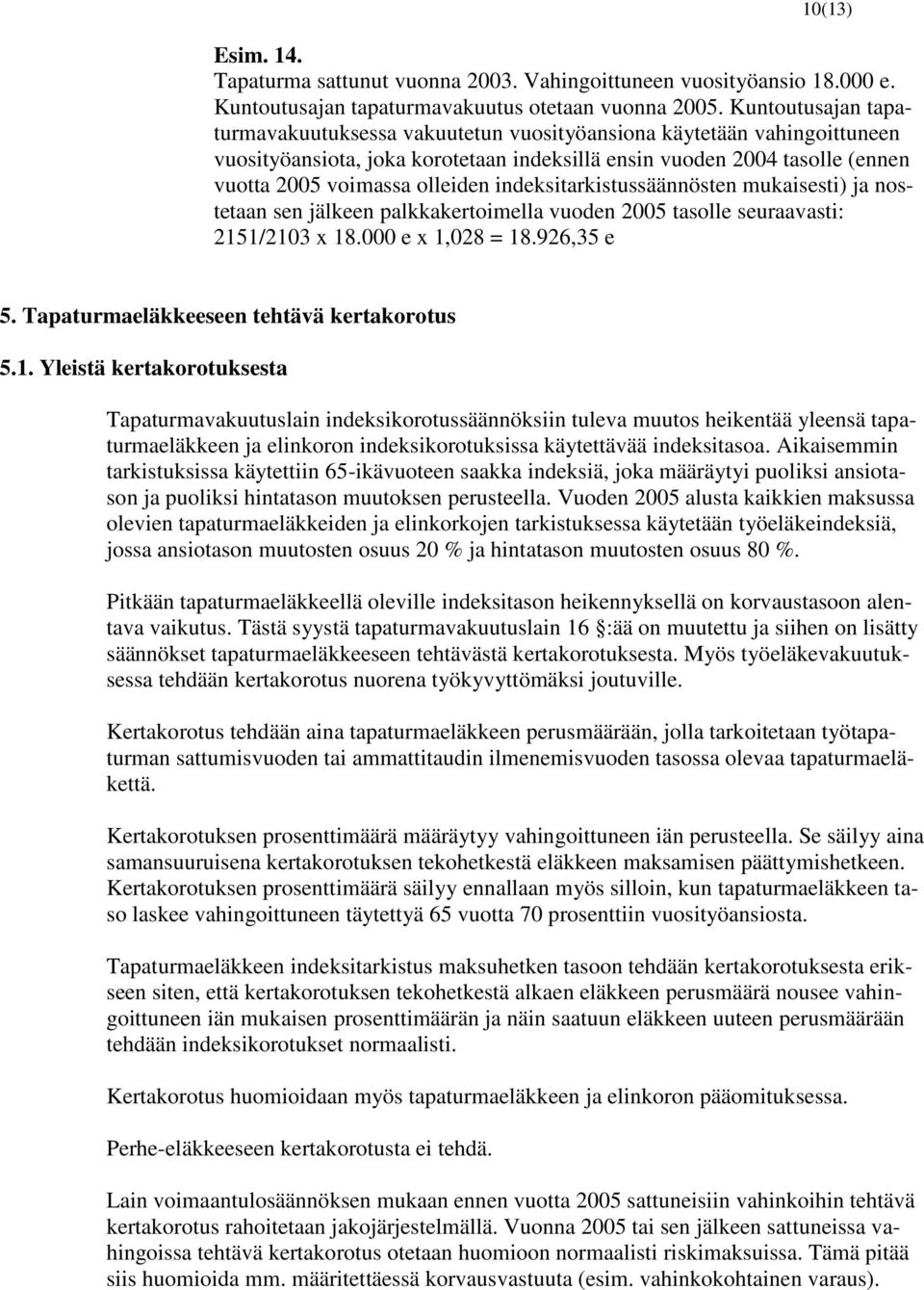 indeksitarkistussäännösten mukaisesti) ja nostetaan sen jälkeen palkkakertoimella vuoden 2005 tasolle seuraavasti: 2151/2103 x 18.000 e x 1,028 = 18.926,35 e 5.