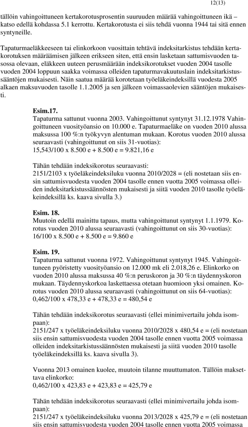 uuteen perusmäärään indeksikorotukset vuoden 2004 tasolle vuoden 2004 loppuun saakka voimassa olleiden tapaturmavakuutuslain indeksitarkistussääntöjen mukaisesti.