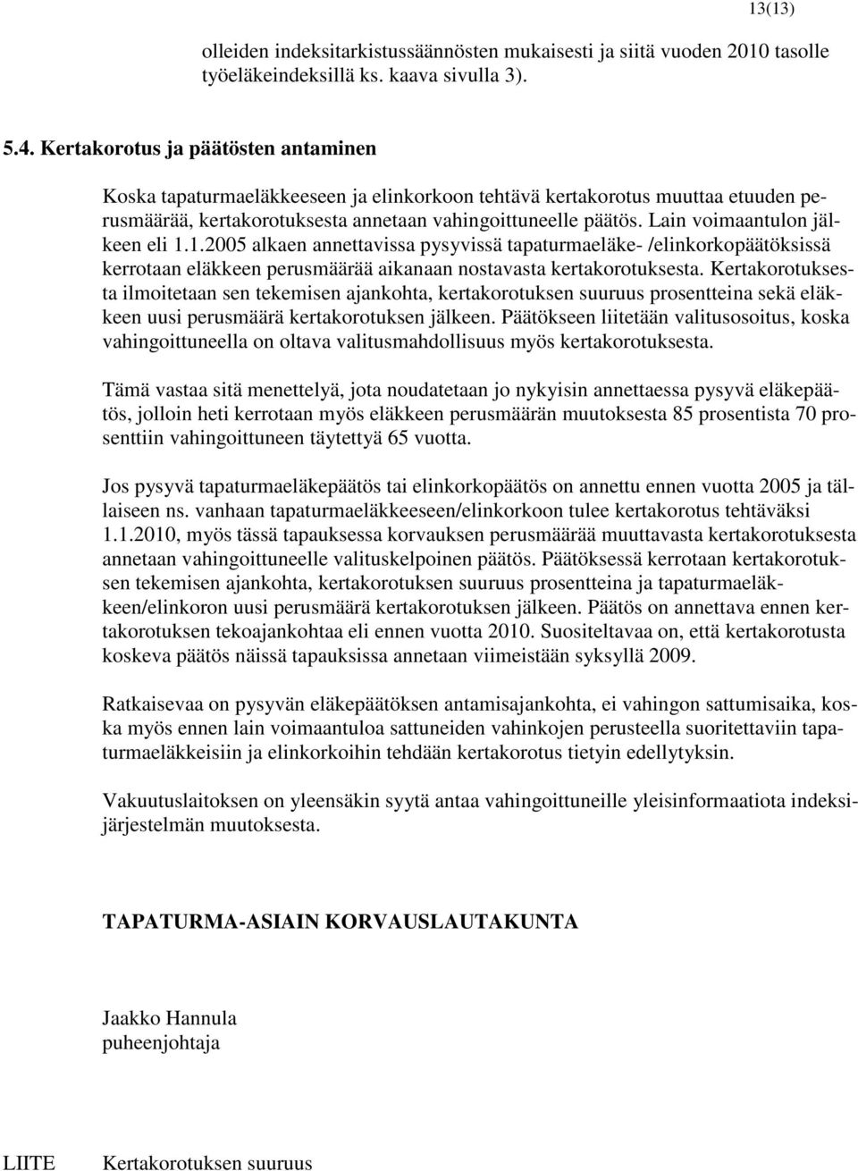 Lain voimaantulon jälkeen eli 1.1.2005 alkaen annettavissa pysyvissä tapaturmaeläke- /elinkorkopäätöksissä kerrotaan eläkkeen perusmäärää aikanaan nostavasta kertakorotuksesta.