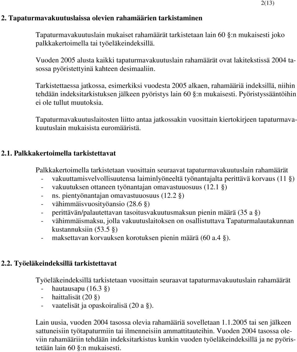 Tarkistettaessa jatkossa, esimerkiksi vuodesta 2005 alkaen, rahamääriä indeksillä, niihin tehdään indeksitarkistuksen jälkeen pyöristys lain 60 :n mukaisesti.