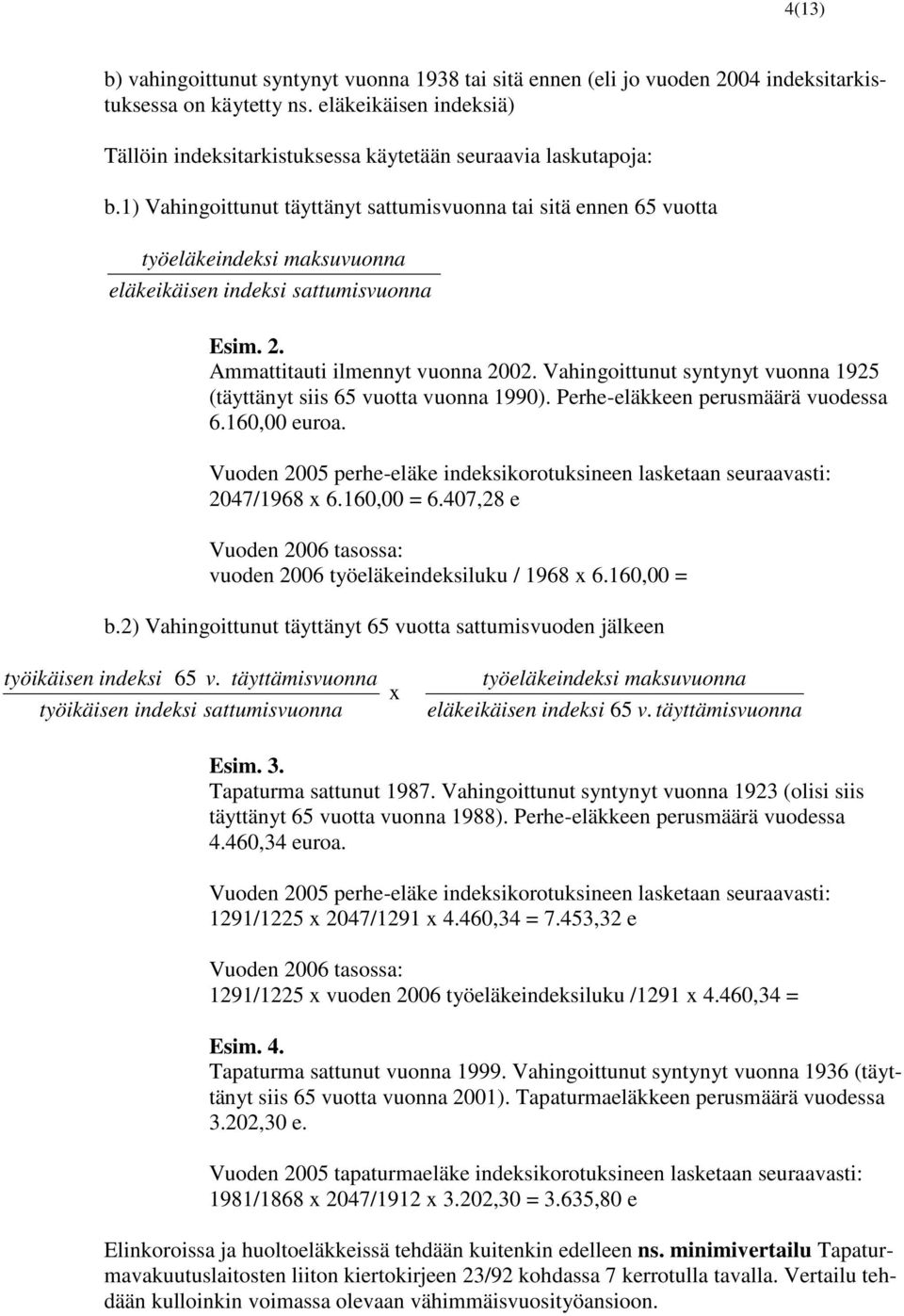 1) Vahingoittunut täyttänyt sattumisvuonna tai sitä ennen 65 vuotta työeläkeindeksi maksuvuonna eläkeikäisen indeksi sattumisvuonna Esim. 2. Ammattitauti ilmennyt vuonna 2002.