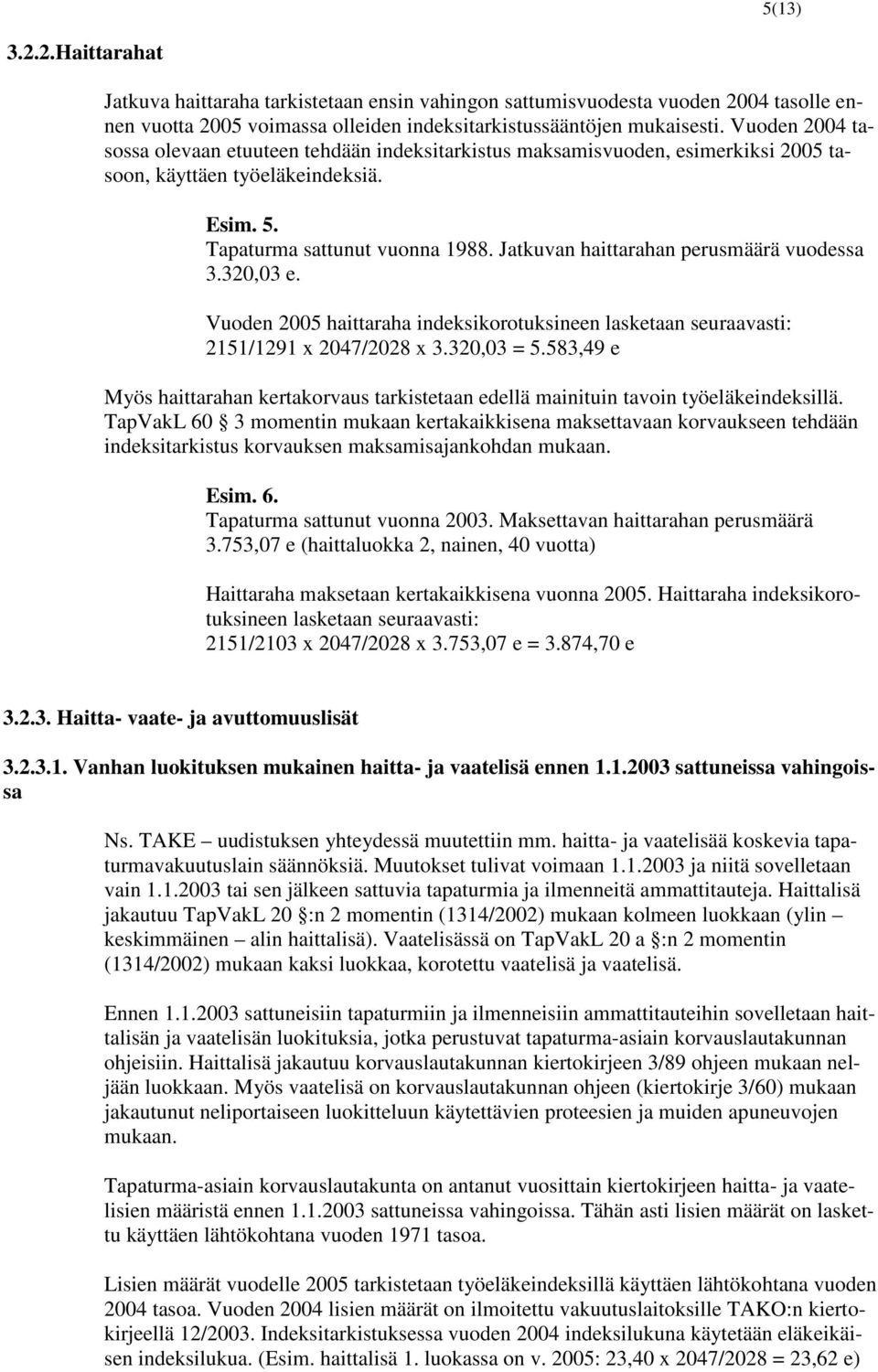 Jatkuvan haittarahan perusmäärä vuodessa 3.320,03 e. Vuoden 2005 haittaraha indeksikorotuksineen lasketaan seuraavasti: 2151/1291 x 2047/2028 x 3.320,03 = 5.