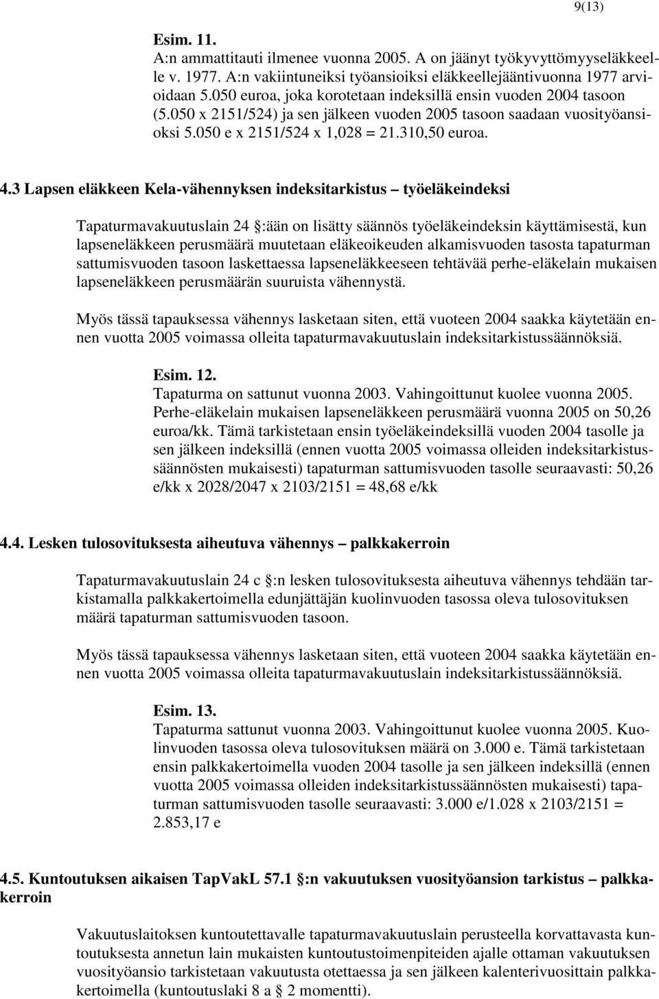 3 Lapsen eläkkeen Kela-vähennyksen indeksitarkistus työeläkeindeksi Tapaturmavakuutuslain 24 :ään on lisätty säännös työeläkeindeksin käyttämisestä, kun lapseneläkkeen perusmäärä muutetaan