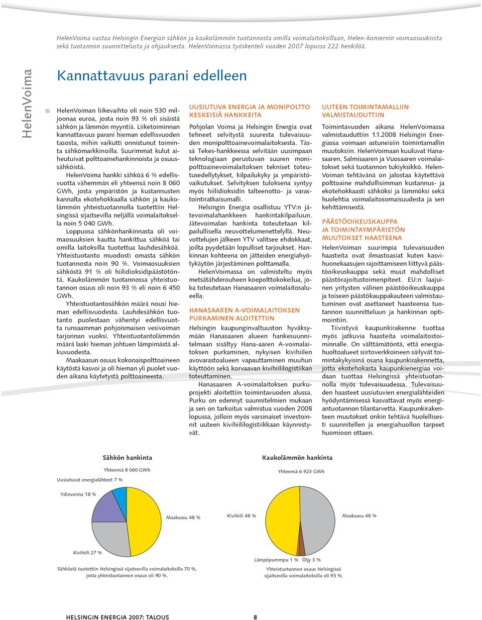HelenVoima Kannattavuus parani edelleen HelenVoiman liikevaihto oli noin 530 miljoonaa euroa, josta noin 93 % oli sisäistä sähkön ja lämmön myyntiä.