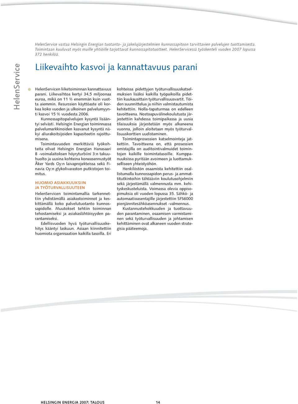 HelenService Liikevaihto kasvoi ja kannattavuus parani HelenServicen liiketoiminnan kannattavuus parani. Liikevaihtoa kertyi 34,5 miljoonaa euroa, mikä on 11 % enemmän kuin vuotta aiemmin.