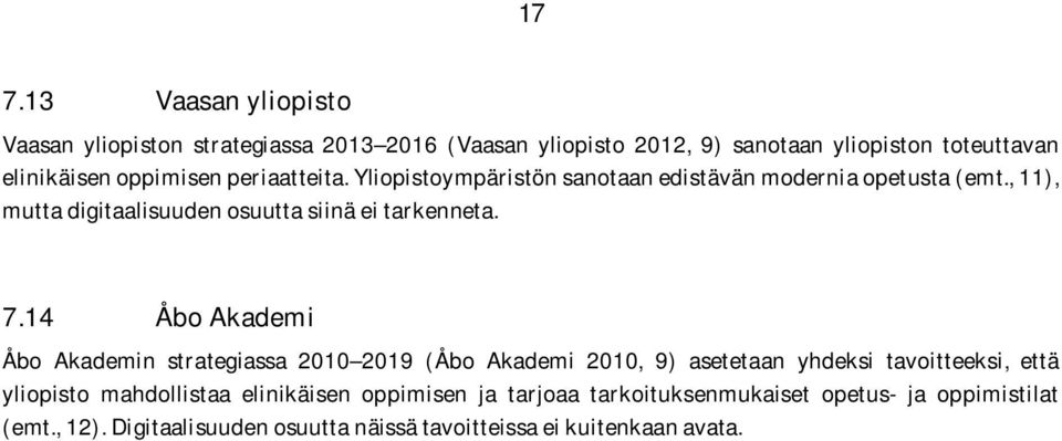 7.14 Åbo Akademi Åbo Akademin strategiassa 2010 2019 (Åbo Akademi 2010, 9) asetetaan yhdeksi tavoitteeksi, että yliopisto mahdollistaa