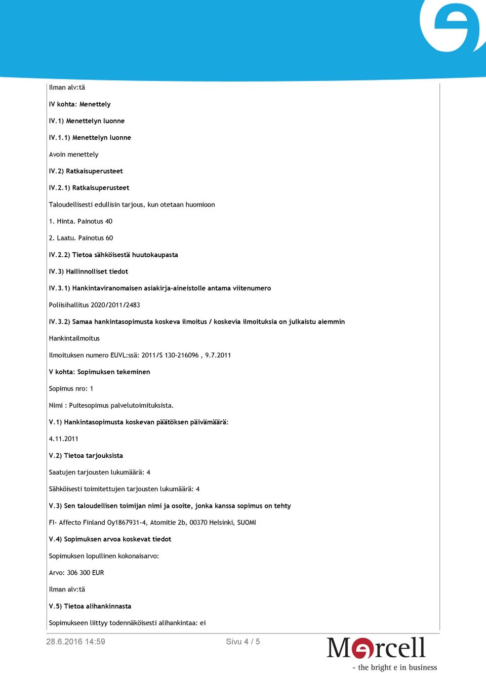 3.2) Samaa hankintasopimusta koskeva ilmoitus / koskevia ilmoituksia on julkaistu aiemmin Hankintailmoitus Ilmoituksen numero EUVL:ssä: 2011/S 130-216096, 9.7.