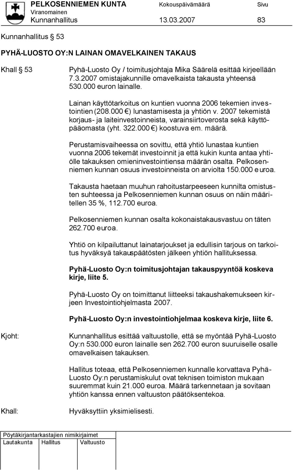 2007 tekemistä korjaus- ja laiteinvestoinneista, varainsiirtoverosta sekä käyttöpääomasta (yht. 322.000 ) koostuva em. määrä.