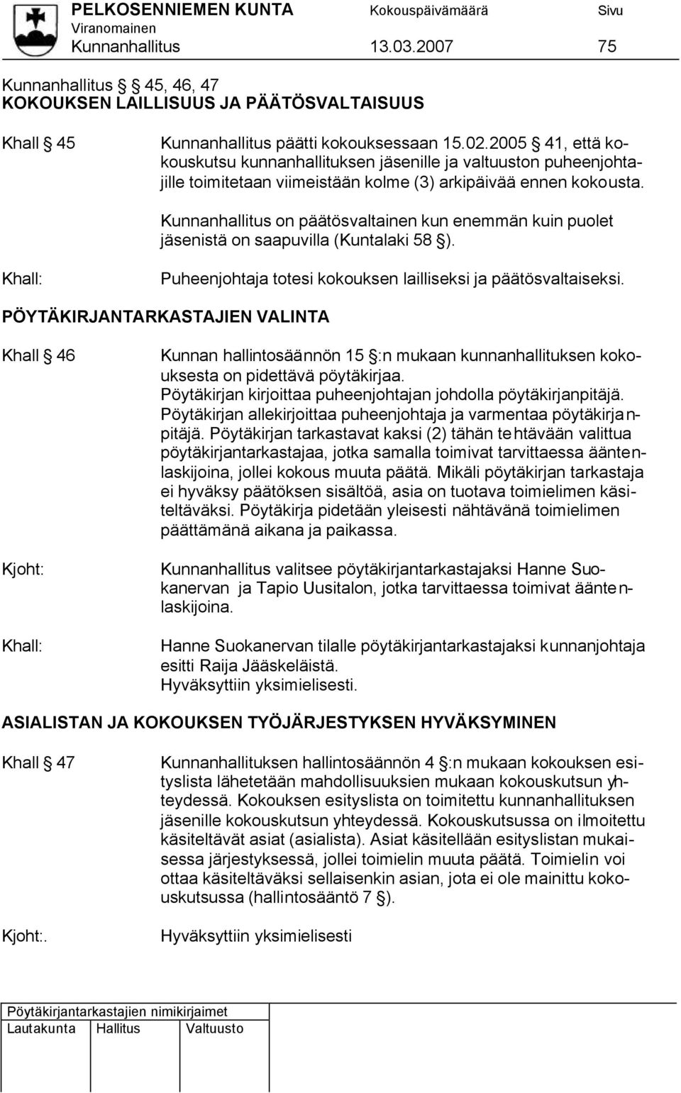 Kunnanhallitus on päätösvaltainen kun enemmän kuin puolet jäsenistä on saapuvilla (Kuntalaki 58 ). Puheenjohtaja totesi kokouksen lailliseksi ja päätösvaltaiseksi.