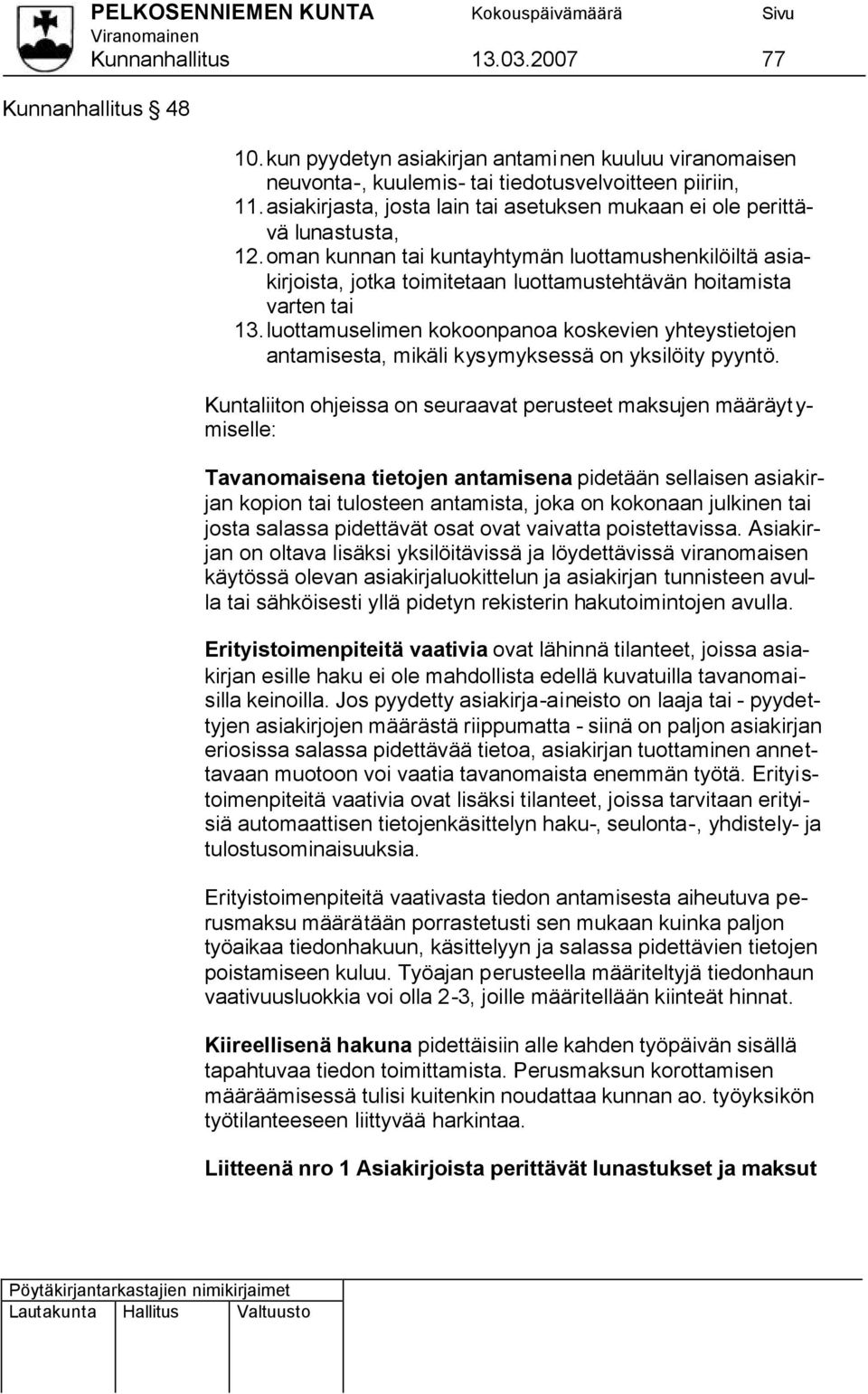 oman kunnan tai kuntayhtymän luottamushenkilöiltä asiakirjoista, jotka toimitetaan luottamustehtävän hoitamista varten tai 13.