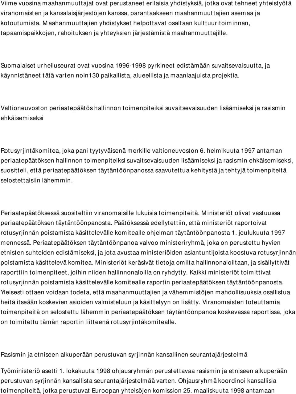 Suomalaiset urheiluseurat ovat vuosina 1996-1998 pyrkineet edistämään suvaitsevaisuutta, ja käynnistäneet tätä varten noin130 paikallista, alueellista ja maanlaajuista projektia.