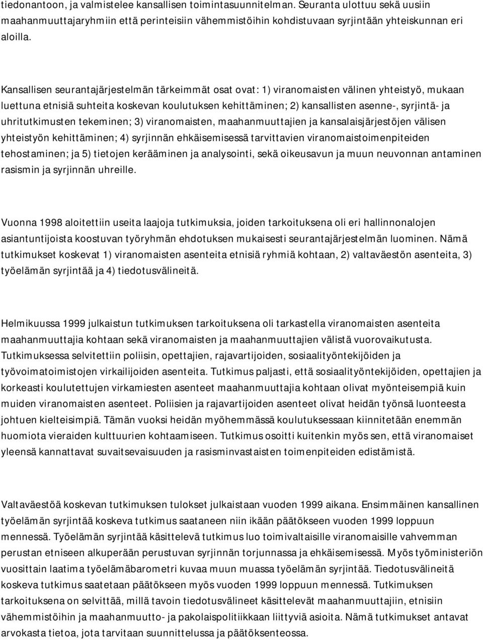 uhritutkimusten tekeminen; 3) viranomaisten, maahanmuuttajien ja kansalaisjärjestöjen välisen yhteistyön kehittäminen; 4) syrjinnän ehkäisemisessä tarvittavien viranomaistoimenpiteiden tehostaminen;