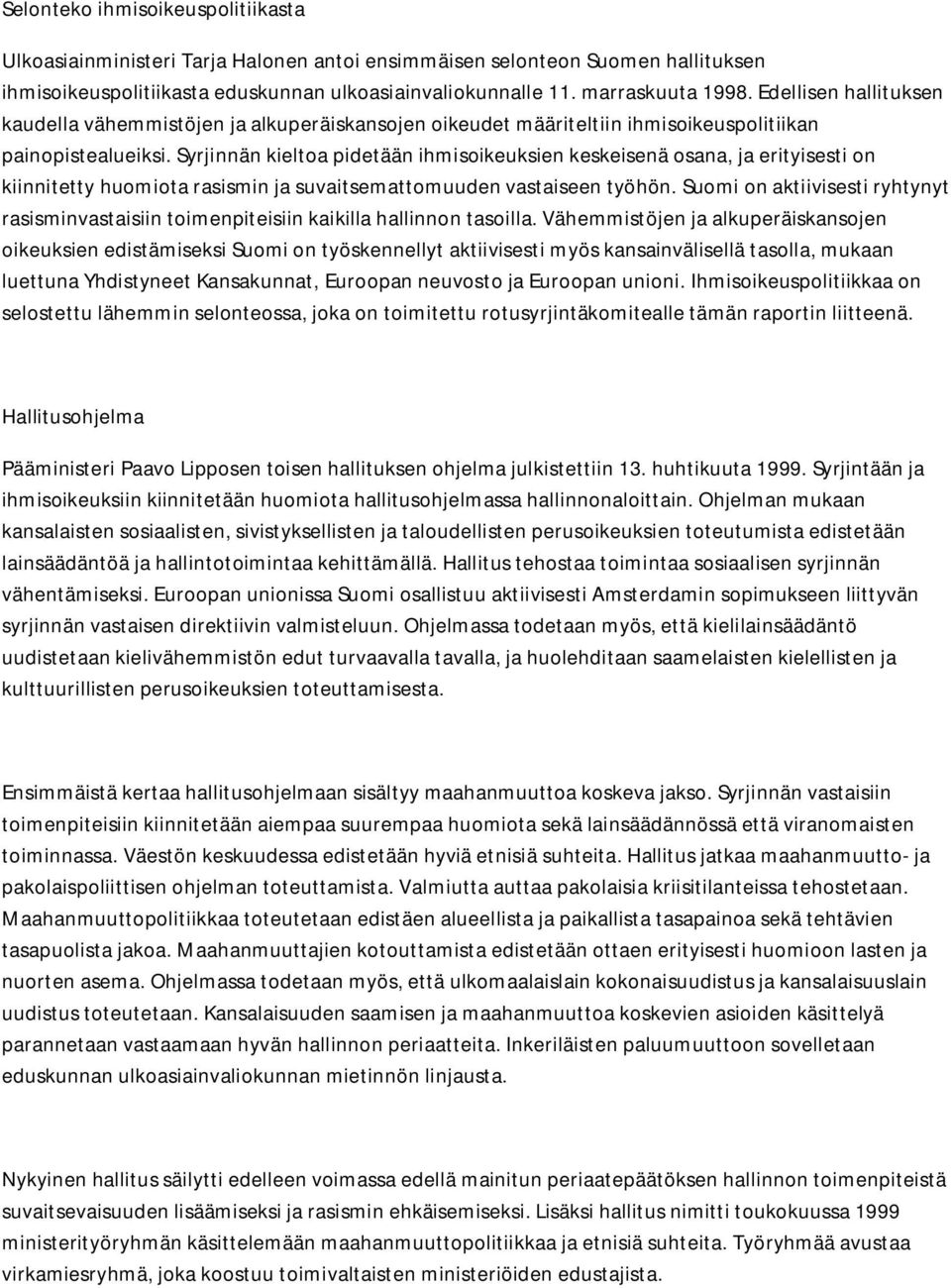 Syrjinnän kieltoa pidetään ihmisoikeuksien keskeisenä osana, ja erityisesti on kiinnitetty huomiota rasismin ja suvaitsemattomuuden vastaiseen työhön.