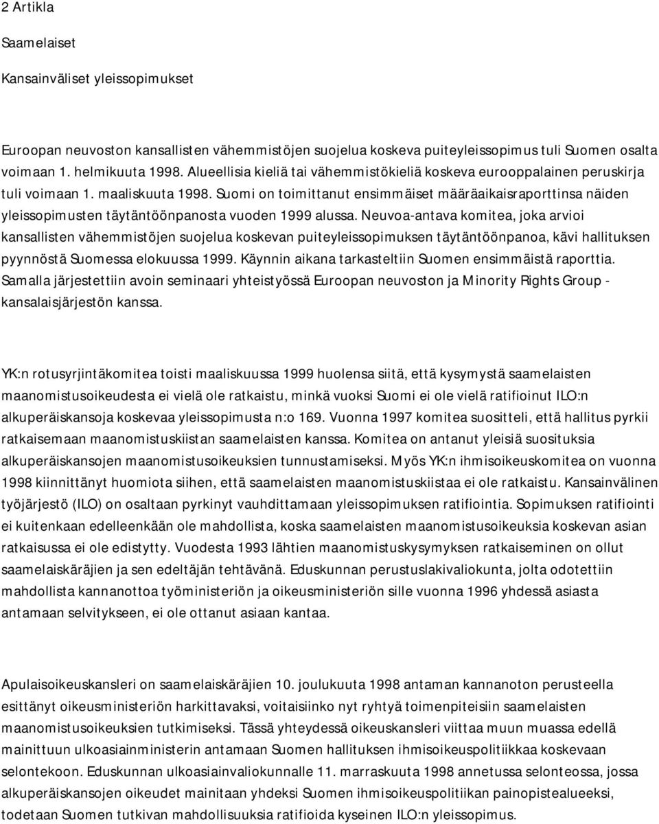 Suomi on toimittanut ensimmäiset määräaikaisraporttinsa näiden yleissopimusten täytäntöönpanosta vuoden 1999 alussa.