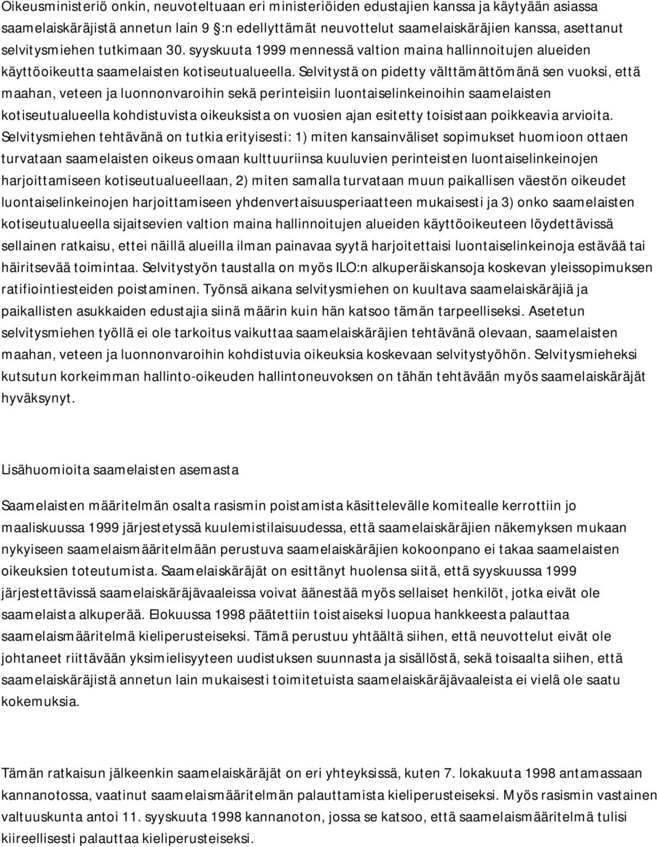 Selvitystä on pidetty välttämättömänä sen vuoksi, että maahan, veteen ja luonnonvaroihin sekä perinteisiin luontaiselinkeinoihin saamelaisten kotiseutualueella kohdistuvista oikeuksista on vuosien