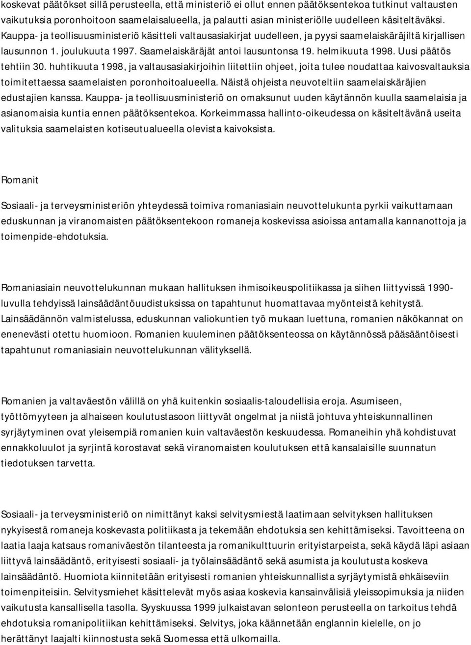 helmikuuta 1998. Uusi päätös tehtiin 30. huhtikuuta 1998, ja valtausasiakirjoihin liitettiin ohjeet, joita tulee noudattaa kaivosvaltauksia toimitettaessa saamelaisten poronhoitoalueella.