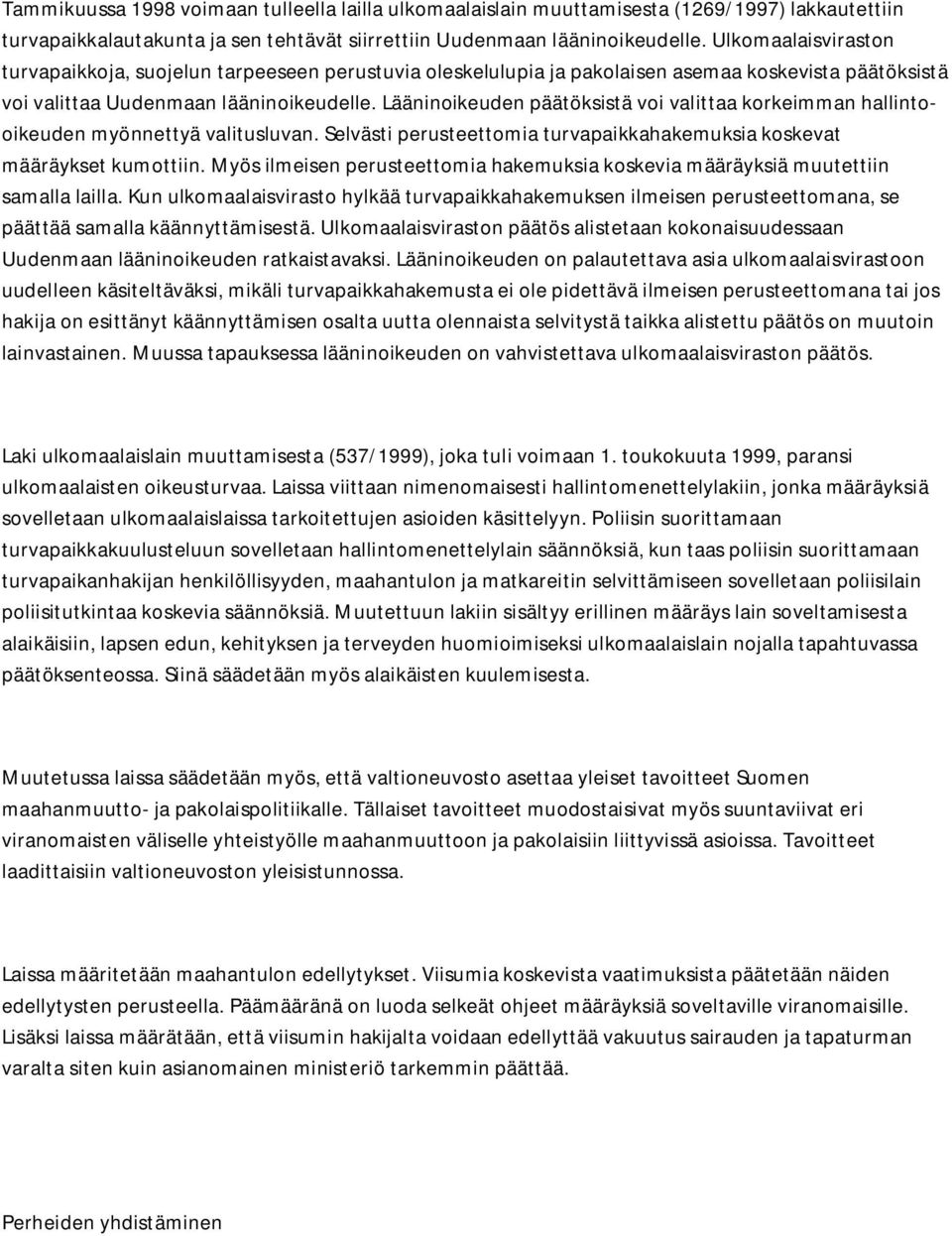 Lääninoikeuden päätöksistä voi valittaa korkeimman hallintooikeuden myönnettyä valitusluvan. Selvästi perusteettomia turvapaikkahakemuksia koskevat määräykset kumottiin.