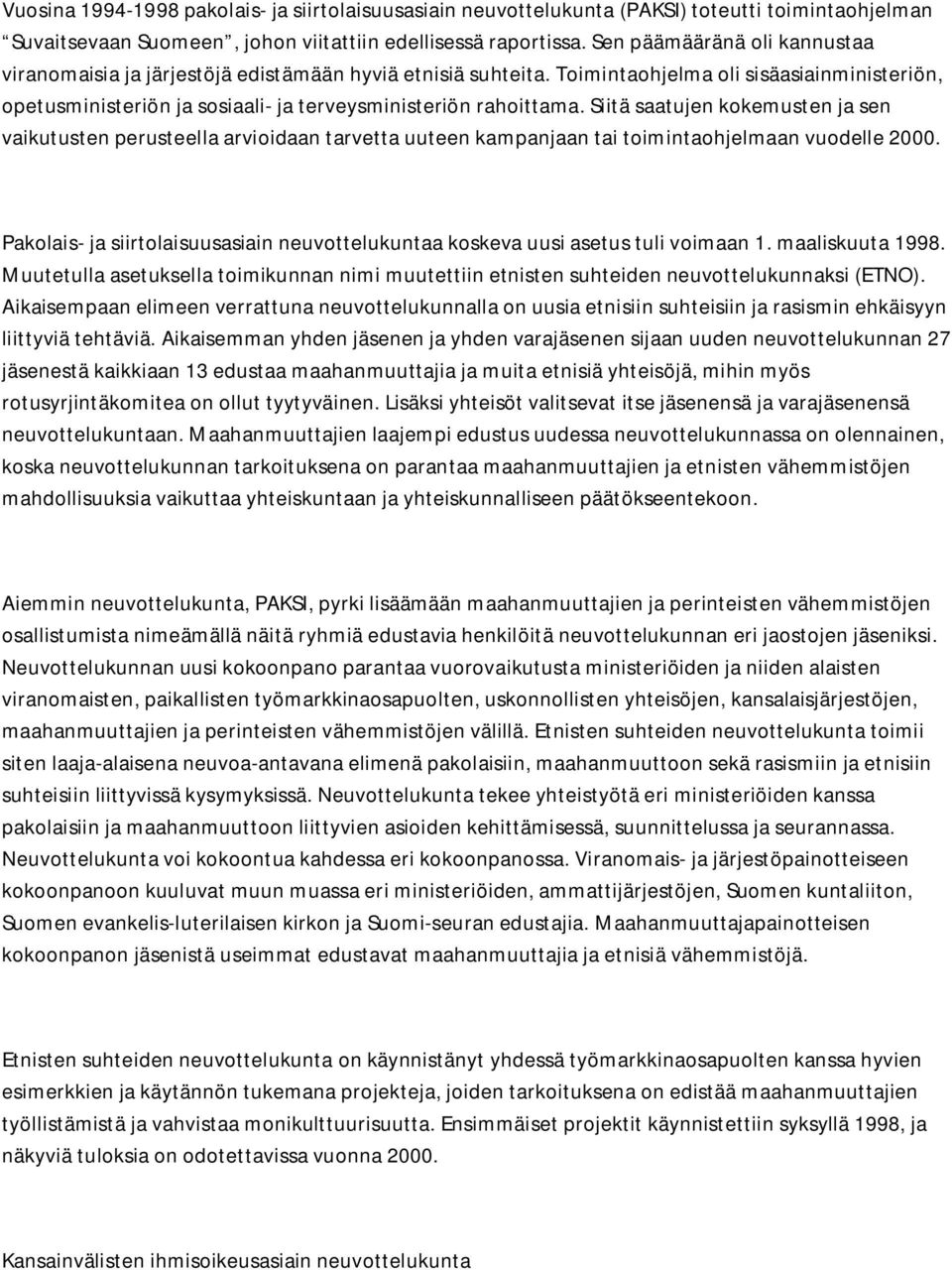 Siitä saatujen kokemusten ja sen vaikutusten perusteella arvioidaan tarvetta uuteen kampanjaan tai toimintaohjelmaan vuodelle 2000.