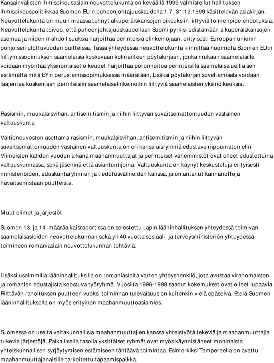 Neuvottelukunta toivoo, että puheenjohtajuuskaudellaan Suomi pyrkisi edistämään alkuperäiskansojen asemaa ja niiden mahdollisuuksia harjoittaa perinteisiä elinkeinojaan, erityisesti Euroopan unionin