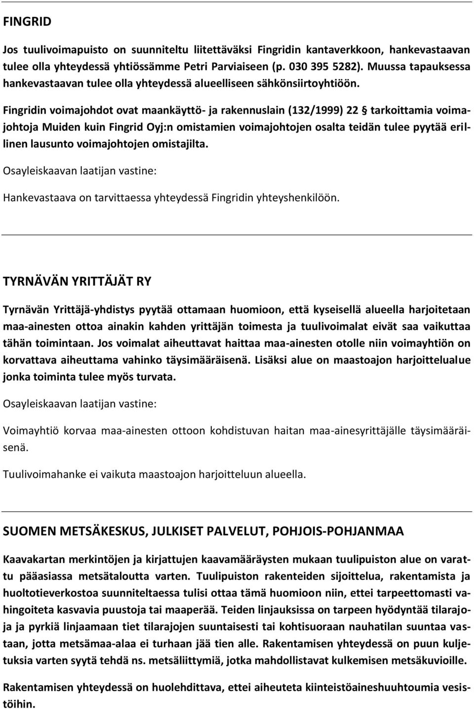 Fingridin voimajohdot ovat maankäyttö- ja rakennuslain (132/1999) 22 tarkoittamia voimajohtoja Muiden kuin Fingrid Oyj:n omistamien voimajohtojen osalta teidän tulee pyytää erillinen lausunto