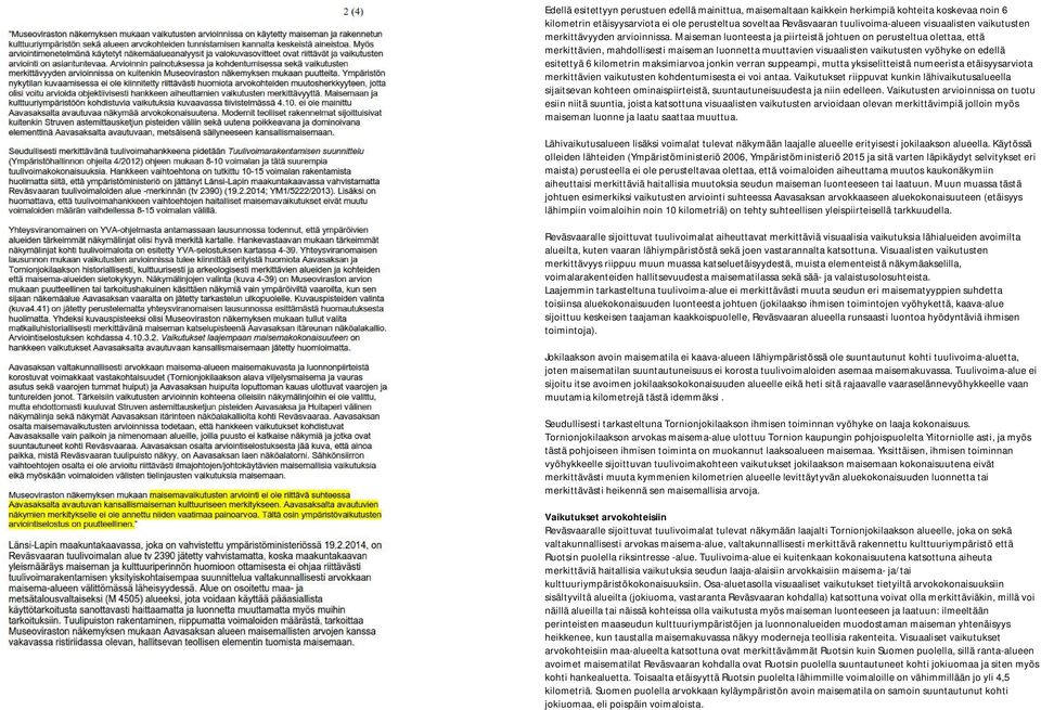Maiseman luonteesta ja piirteistä johtuen on perusteltua olettaa, että merkittävien, mahdollisesti maiseman luonnetta muuttavien visuaalisten vaikutusten vyöhyke on edellä esitettyä 6 kilometrin