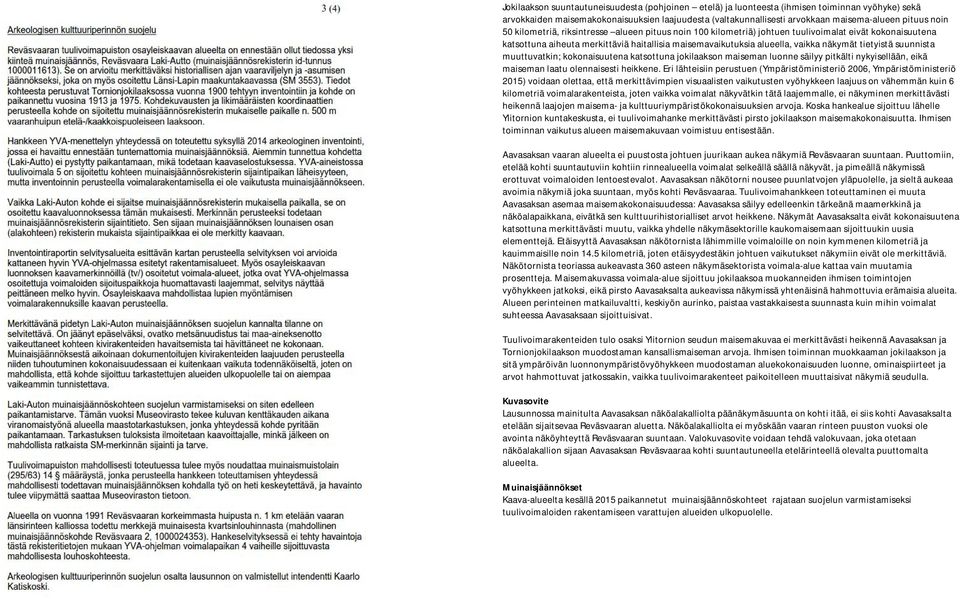 tietyistä suunnista muuttuvatkin; kokonaisuutena katsottuna jokilaakson maiseman luonne säilyy pitkälti nykyisellään, eikä maiseman laatu olennaisesti heikkene.
